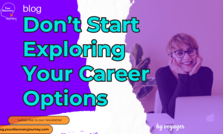 Don’t Start Exploring Your Career Options Before Reading This